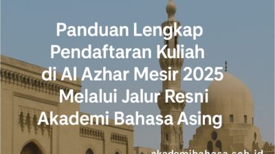 Panduan Lengkap Pendaftaran Kuliah Di Al Azhar Mesir 2025 Melalui Jalur Resmi Akademi Bahasa Asing